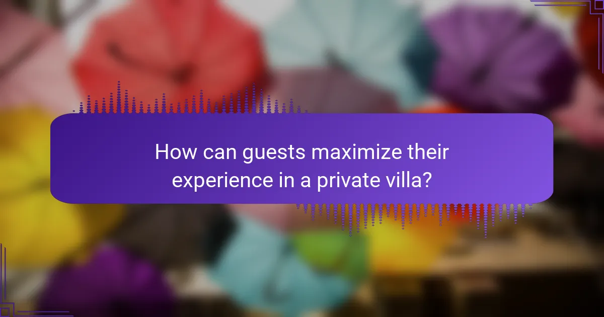 How can guests maximize their experience in a private villa?