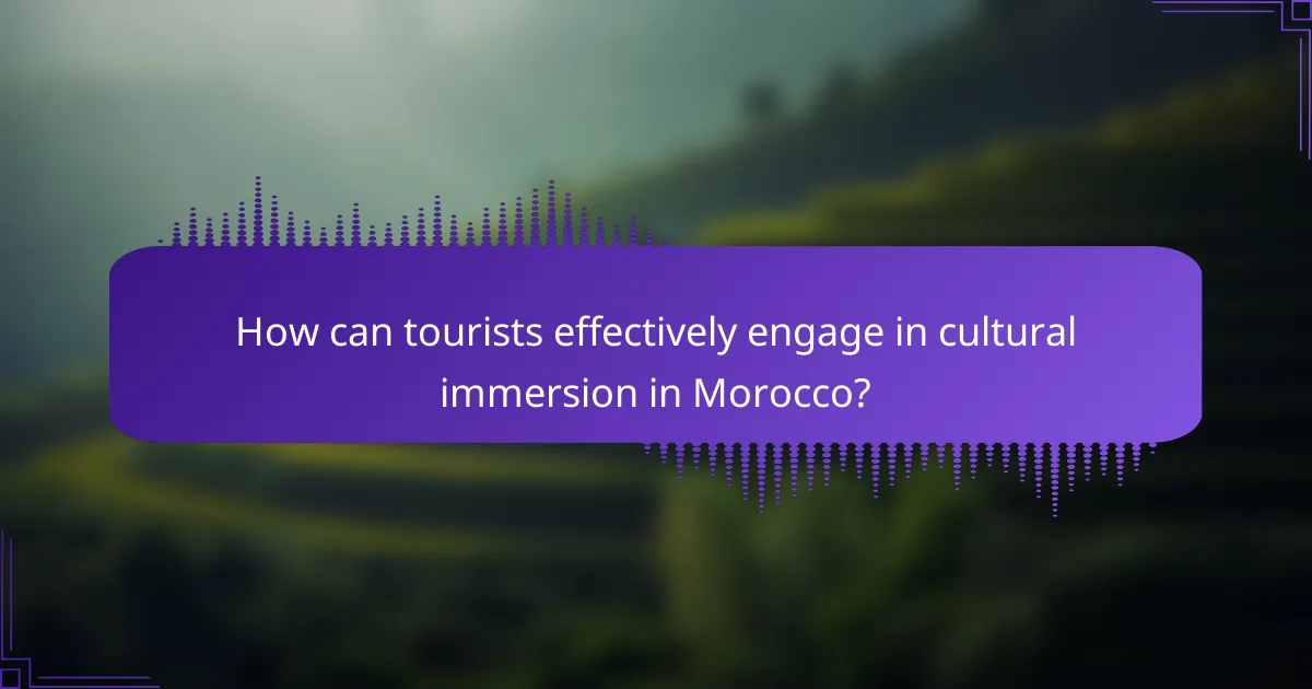How can tourists effectively engage in cultural immersion in Morocco?