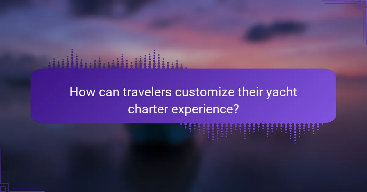 How can travelers customize their yacht charter experience?