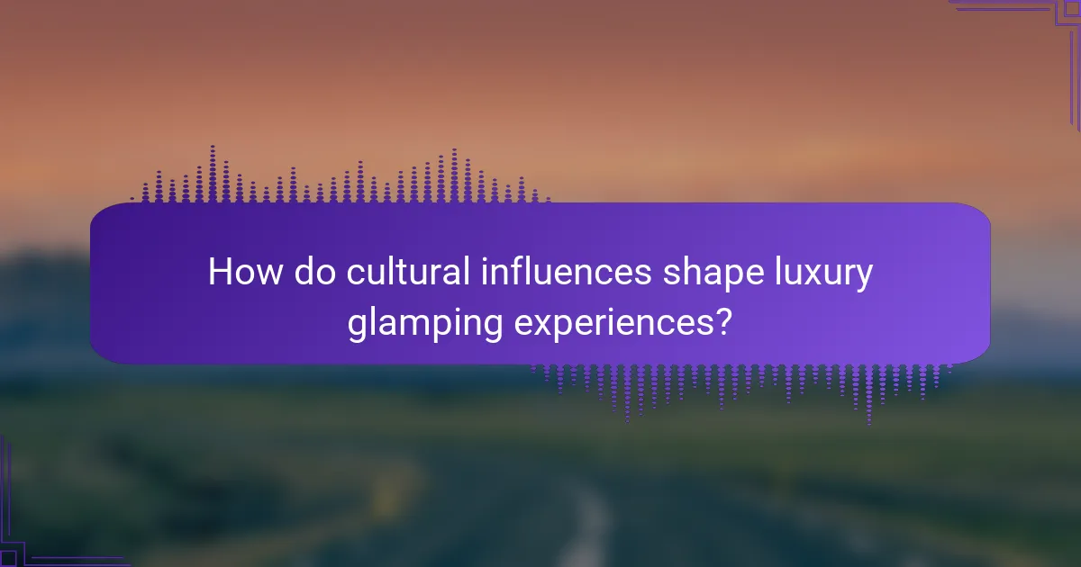 How do cultural influences shape luxury glamping experiences?