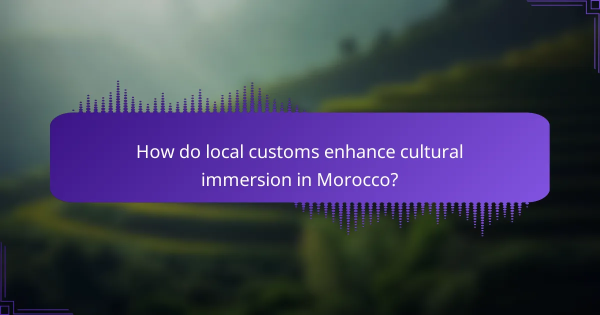 How do local customs enhance cultural immersion in Morocco?