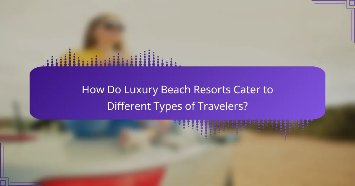 How Do Luxury Beach Resorts Cater to Different Types of Travelers?