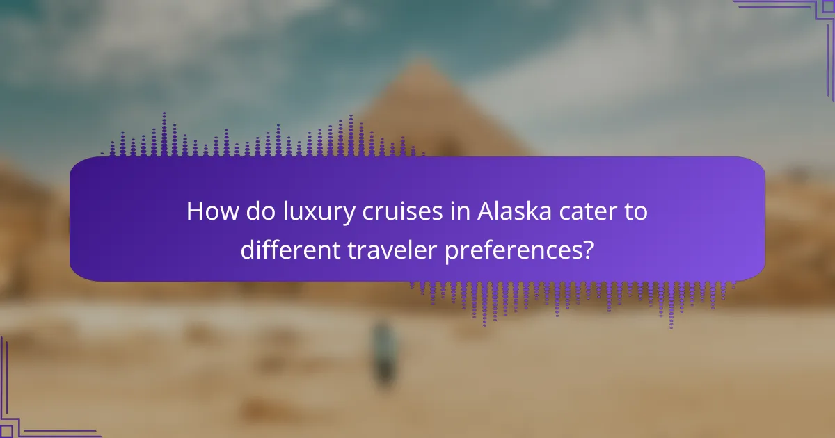 How do luxury cruises in Alaska cater to different traveler preferences?