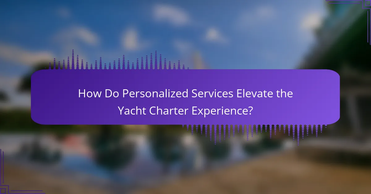 How Do Personalized Services Elevate the Yacht Charter Experience?