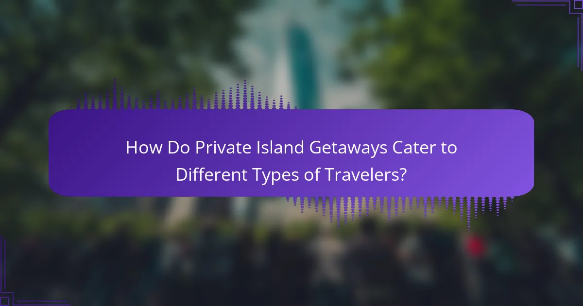 How Do Private Island Getaways Cater to Different Types of Travelers?