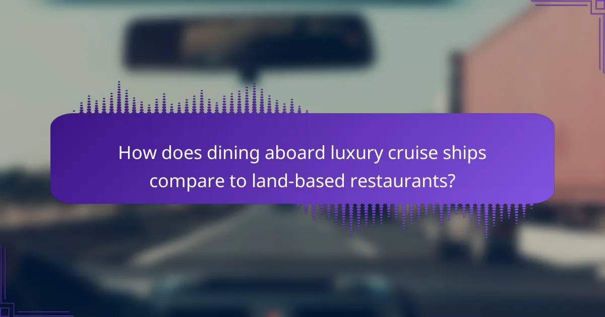How does dining aboard luxury cruise ships compare to land-based restaurants?