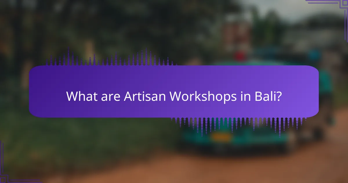 What are Artisan Workshops in Bali?