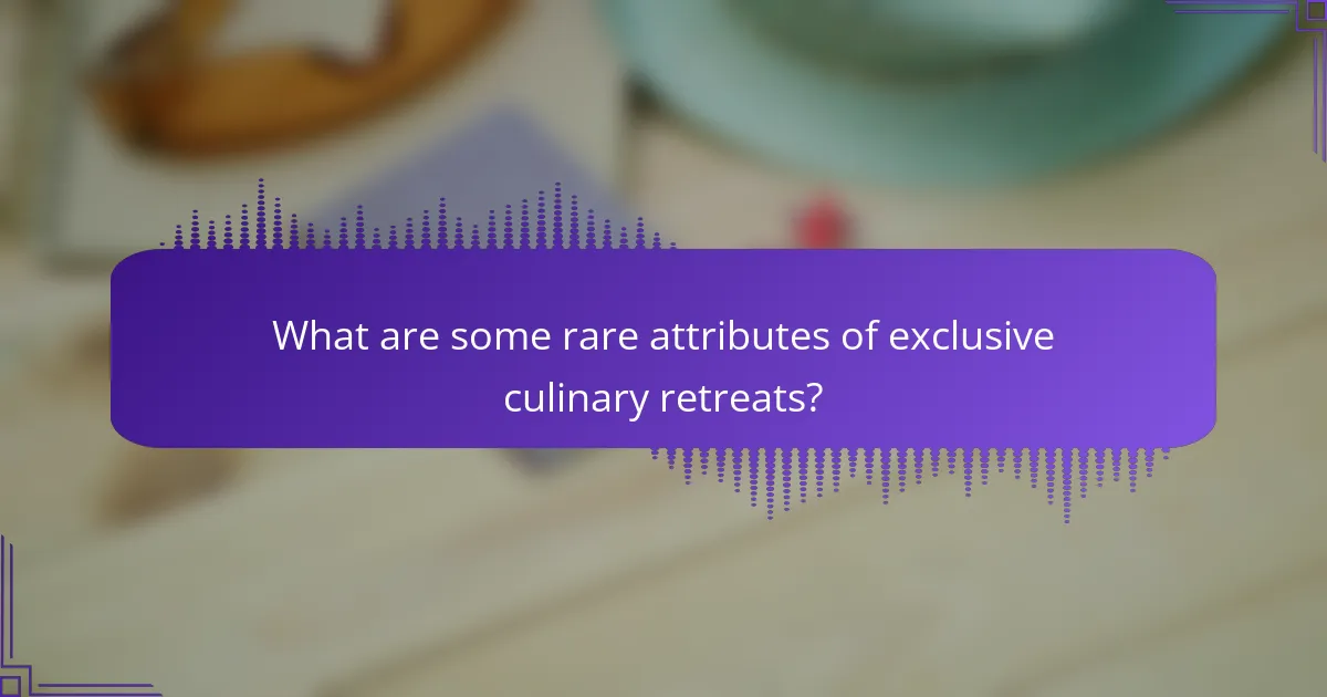 What are some rare attributes of exclusive culinary retreats?