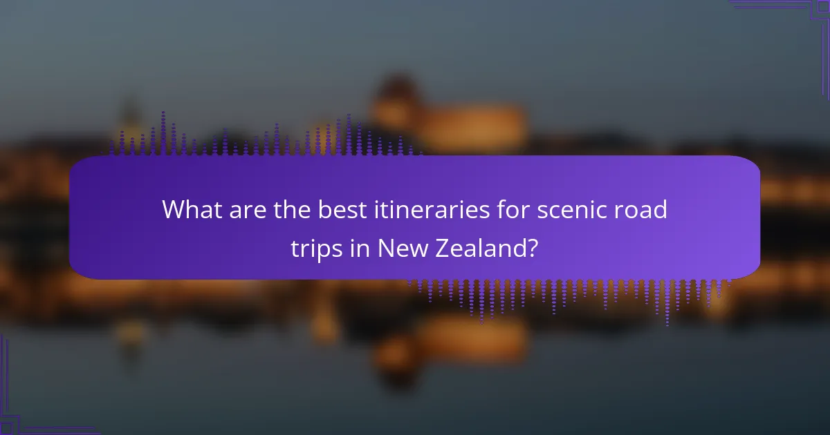 What are the best itineraries for scenic road trips in New Zealand?