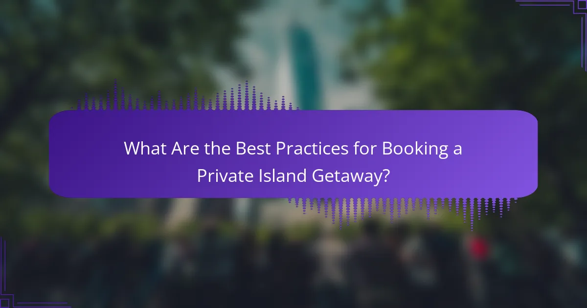 What Are the Best Practices for Booking a Private Island Getaway?