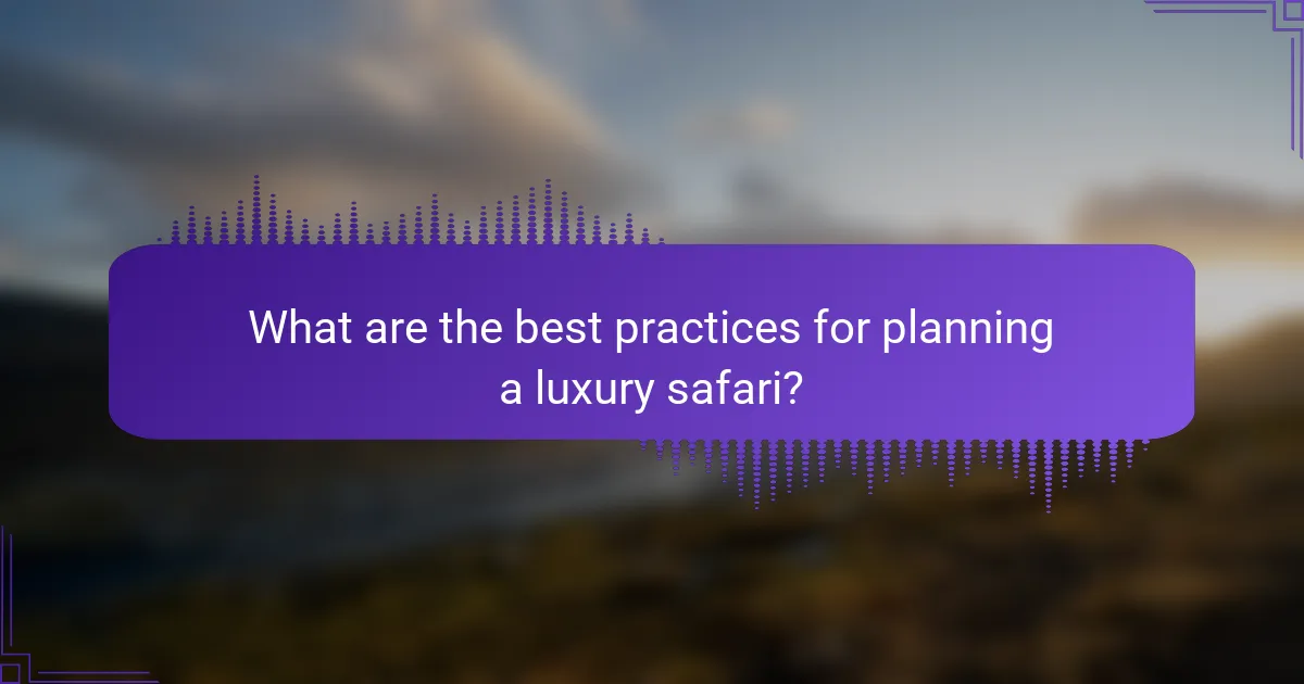 What are the best practices for planning a luxury safari?
