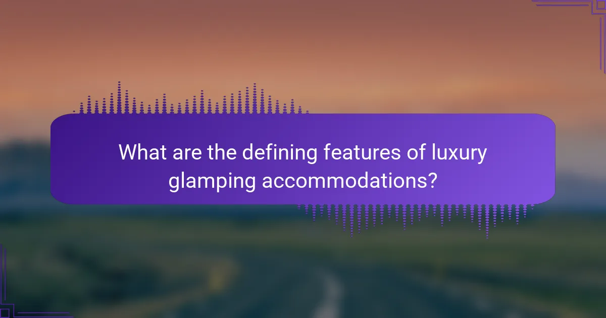 What are the defining features of luxury glamping accommodations?