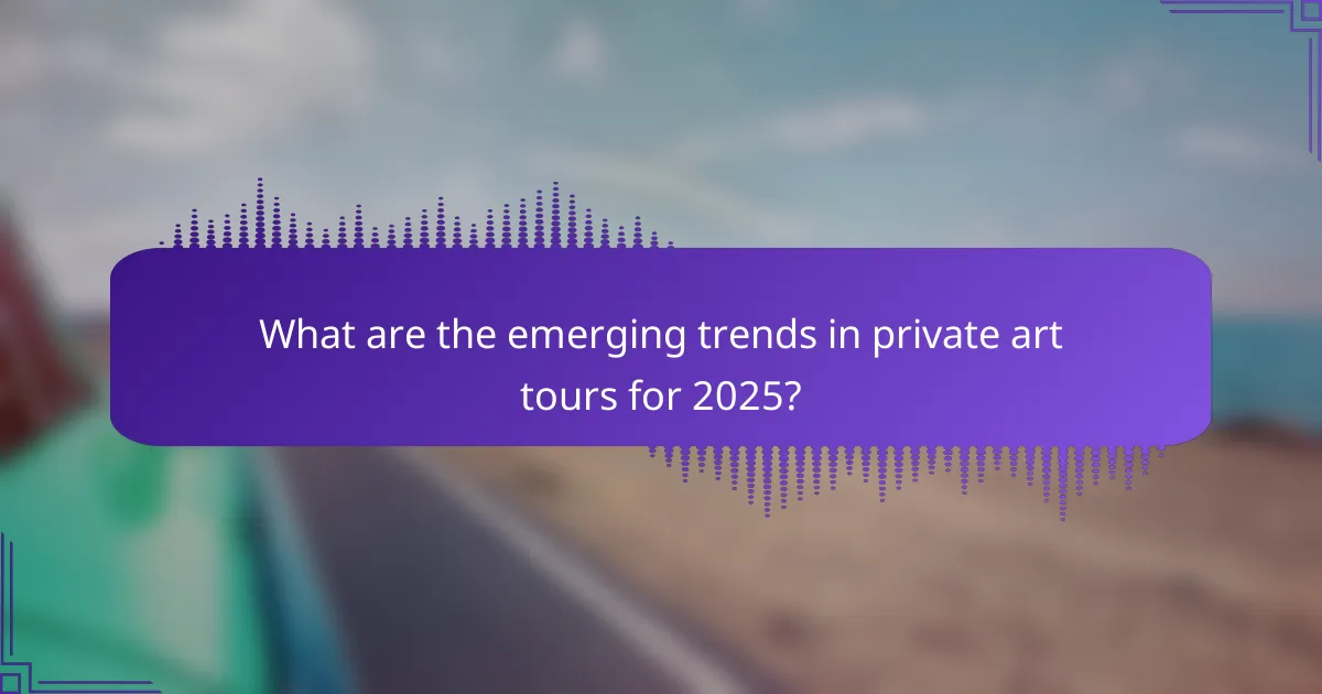 What are the emerging trends in private art tours for 2025?