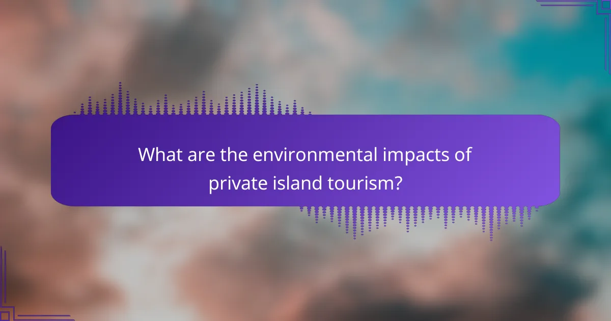What are the environmental impacts of private island tourism?