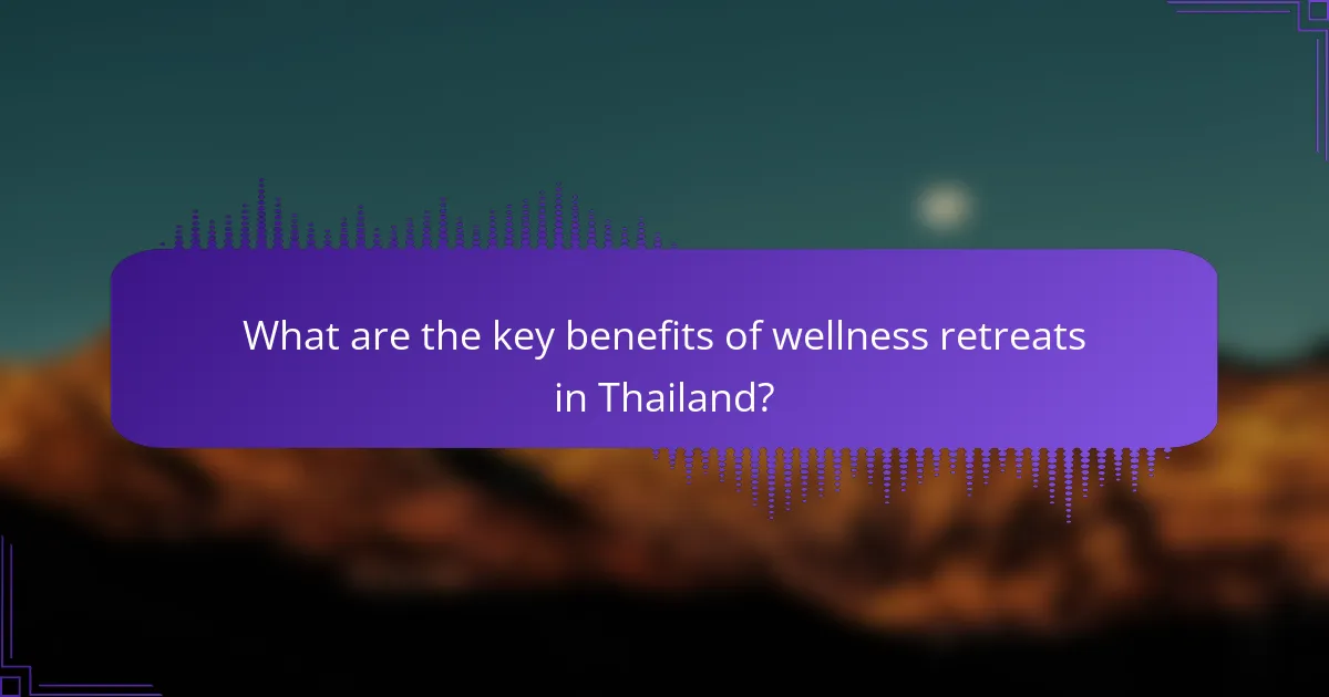 What are the key benefits of wellness retreats in Thailand?