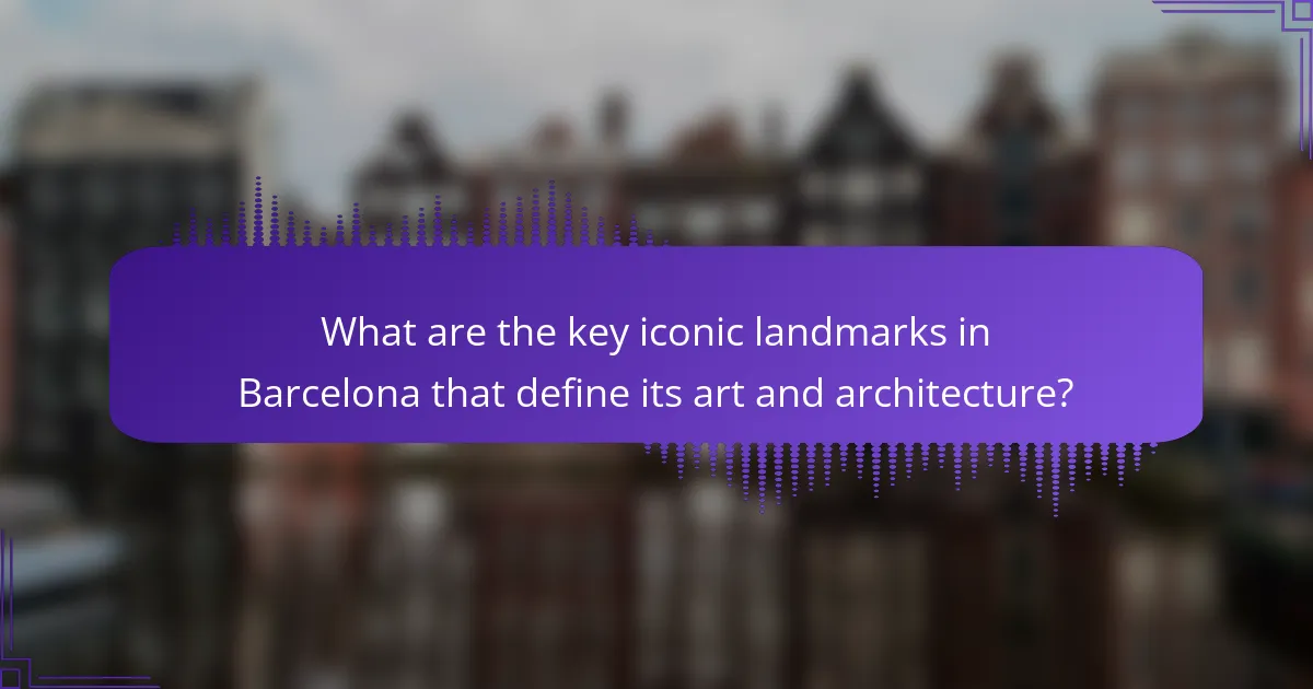 What are the key iconic landmarks in Barcelona that define its art and architecture?