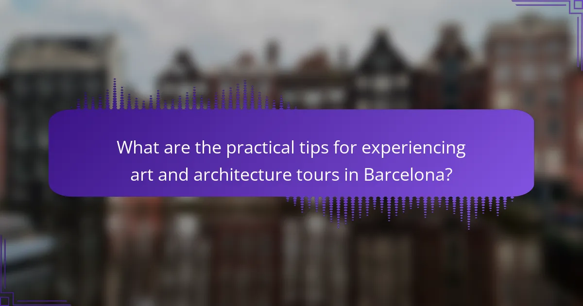 What are the practical tips for experiencing art and architecture tours in Barcelona?