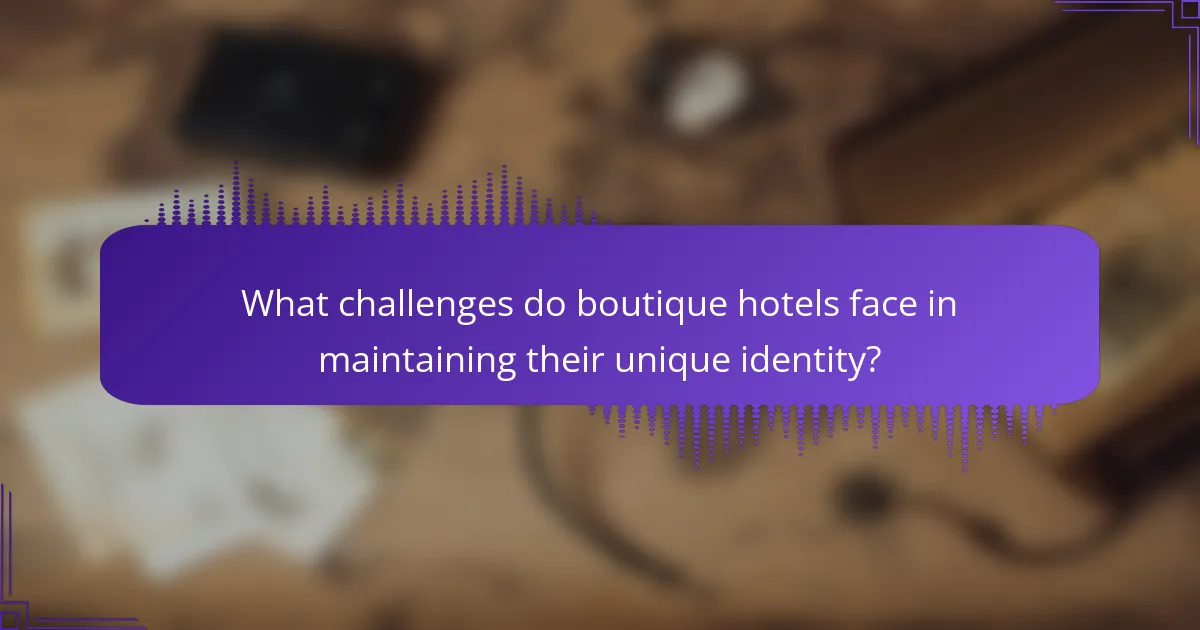What challenges do boutique hotels face in maintaining their unique identity?