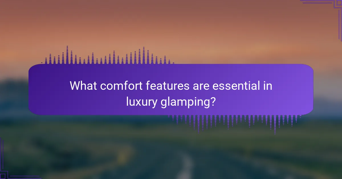 What comfort features are essential in luxury glamping?
