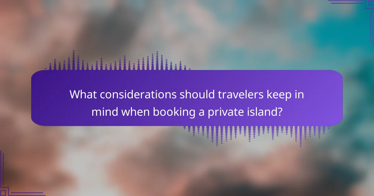 What considerations should travelers keep in mind when booking a private island?