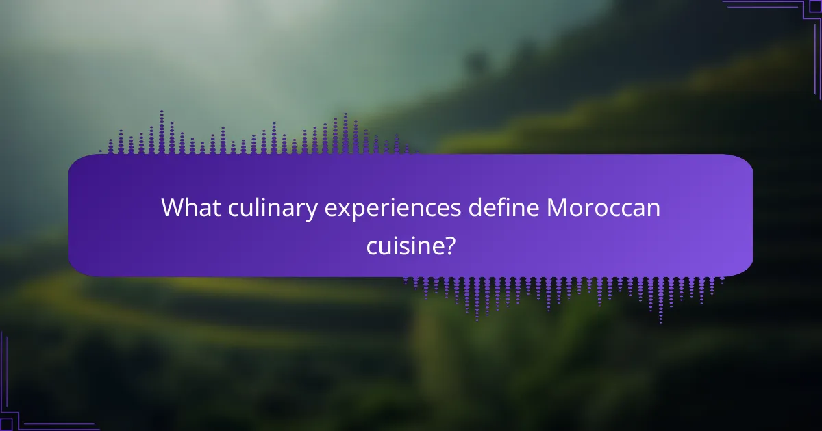 What culinary experiences define Moroccan cuisine?