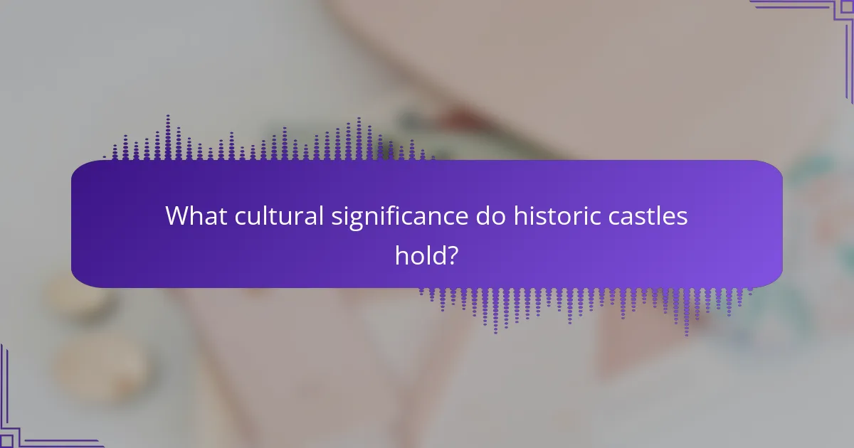 What cultural significance do historic castles hold?