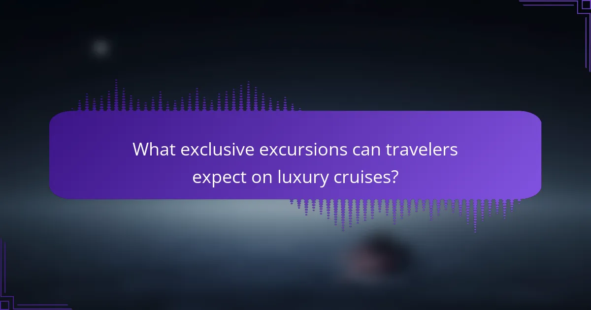 What exclusive excursions can travelers expect on luxury cruises?