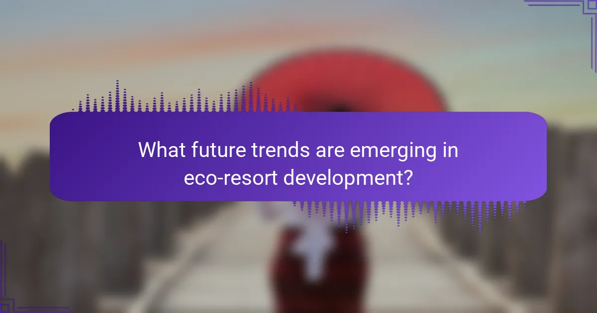 What future trends are emerging in eco-resort development?