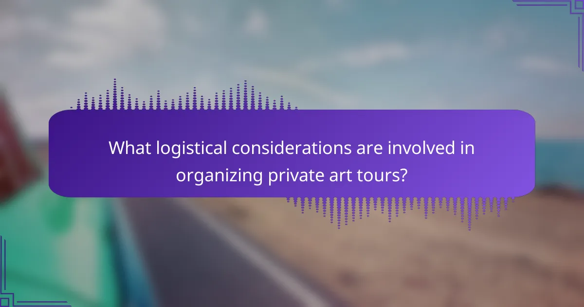 What logistical considerations are involved in organizing private art tours?