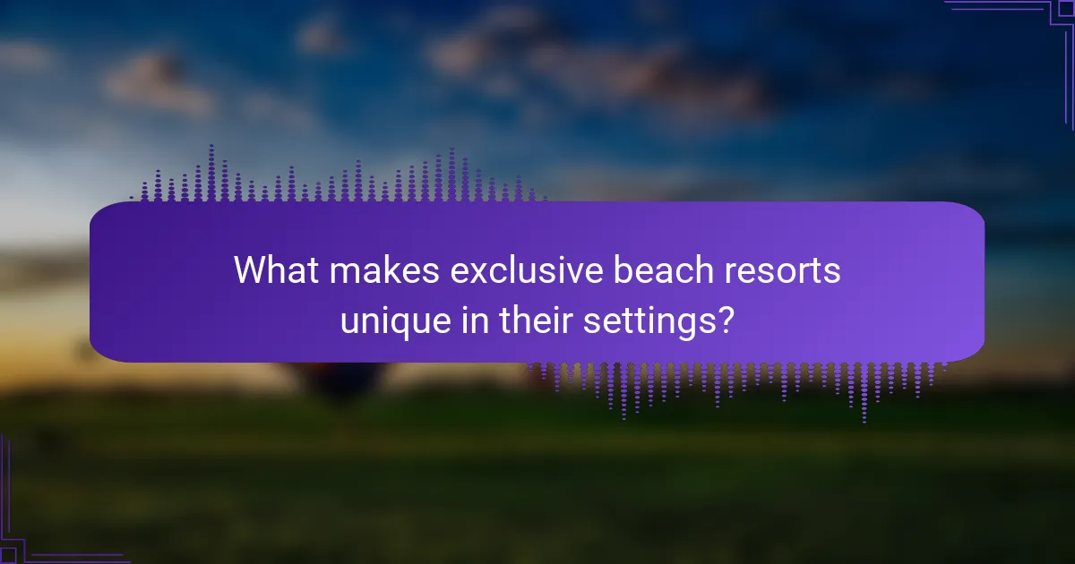 What makes exclusive beach resorts unique in their settings?