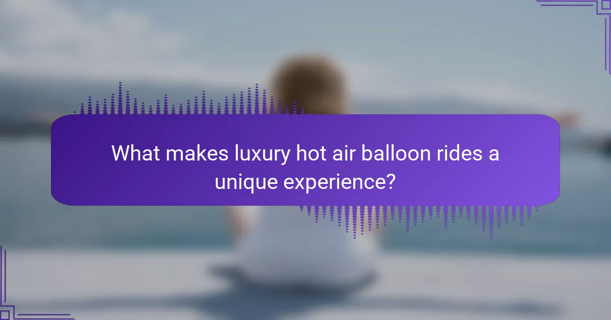 What makes luxury hot air balloon rides a unique experience?