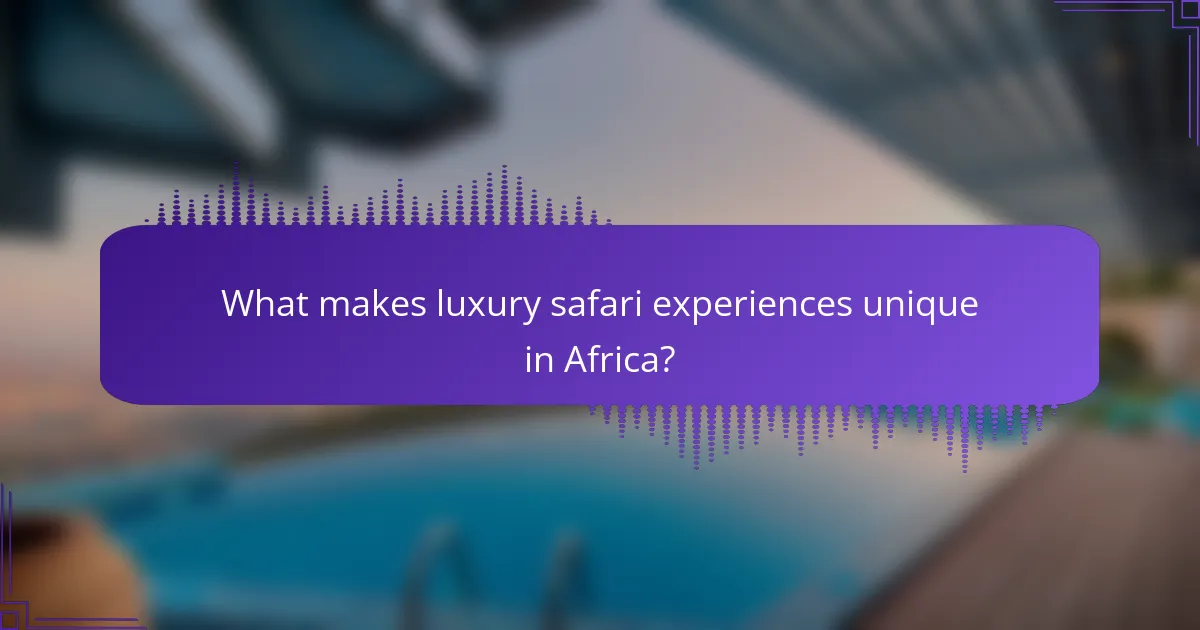 What makes luxury safari experiences unique in Africa?