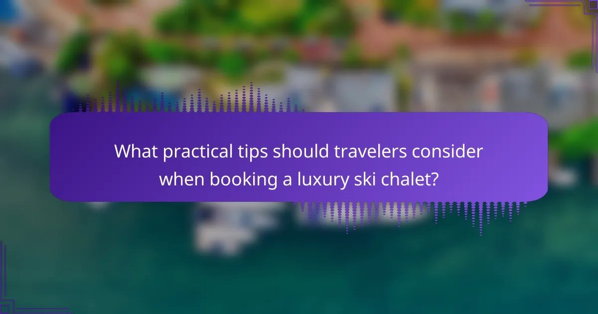 What practical tips should travelers consider when booking a luxury ski chalet?