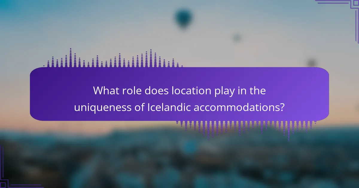 What role does location play in the uniqueness of Icelandic accommodations?