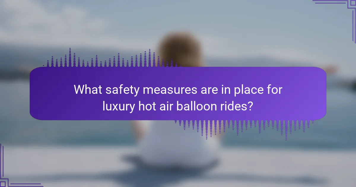 What safety measures are in place for luxury hot air balloon rides?