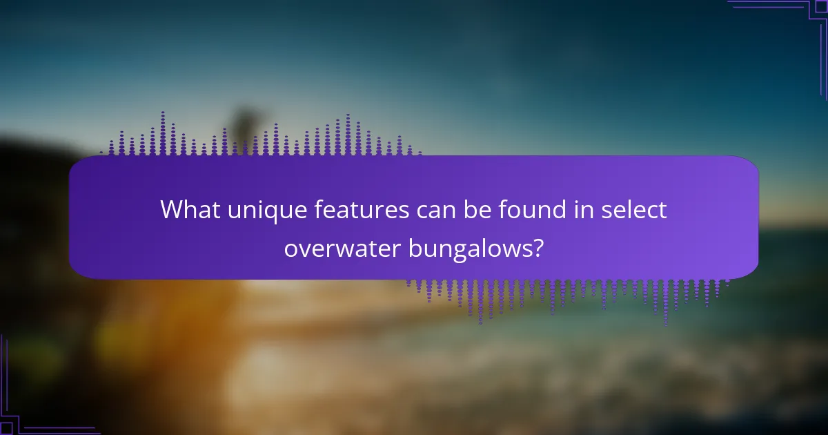 What unique features can be found in select overwater bungalows?