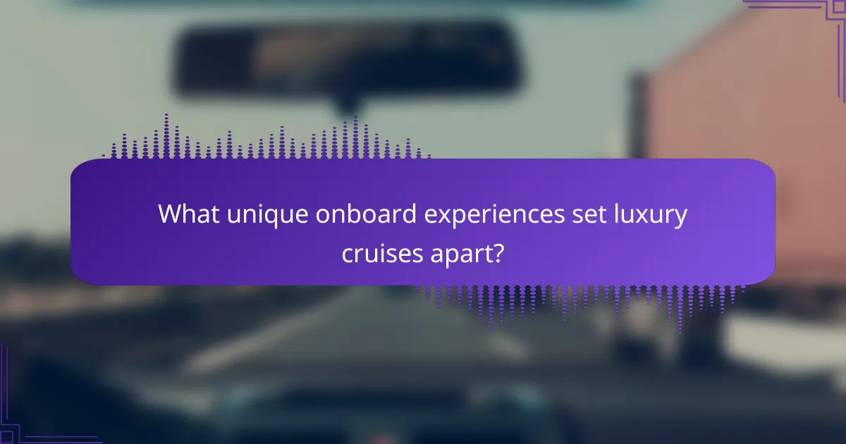 What unique onboard experiences set luxury cruises apart?