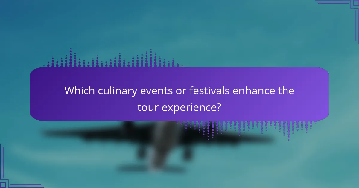 Which culinary events or festivals enhance the tour experience?