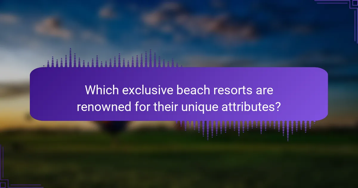 Which exclusive beach resorts are renowned for their unique attributes?