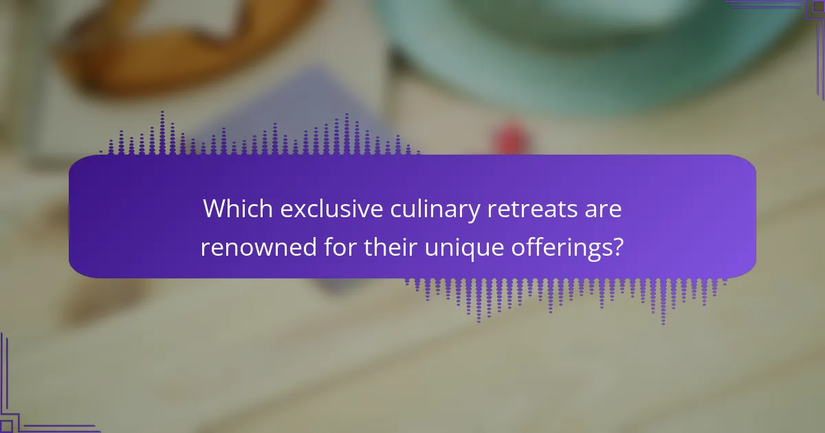 Which exclusive culinary retreats are renowned for their unique offerings?