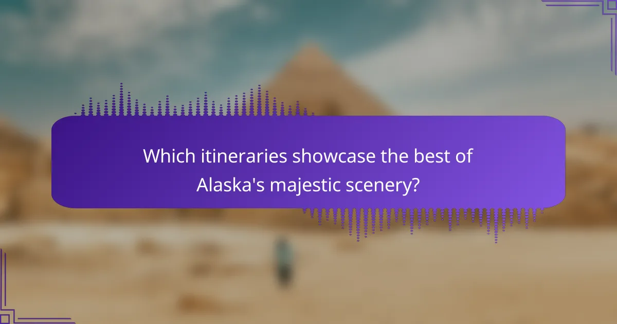 Which itineraries showcase the best of Alaska's majestic scenery?