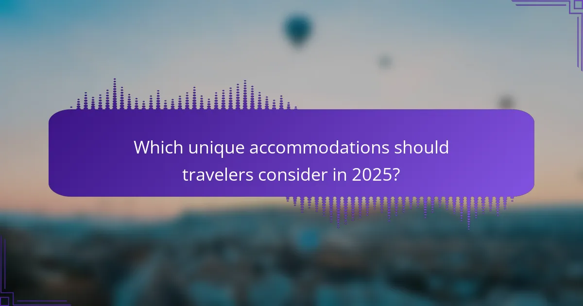 Which unique accommodations should travelers consider in 2025?