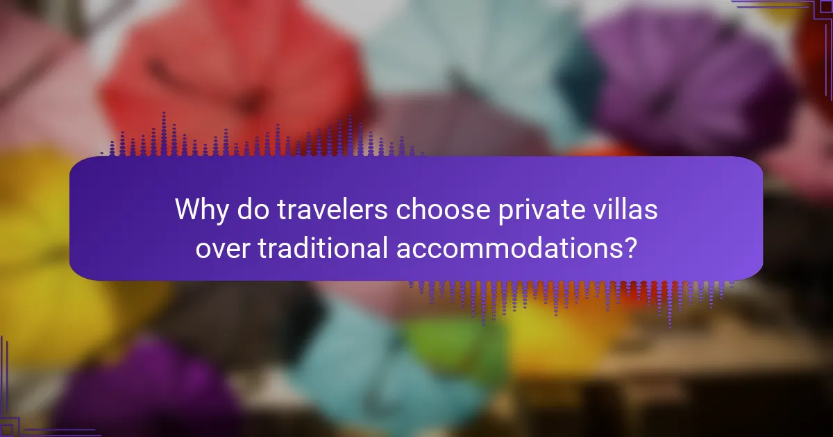 Why do travelers choose private villas over traditional accommodations?